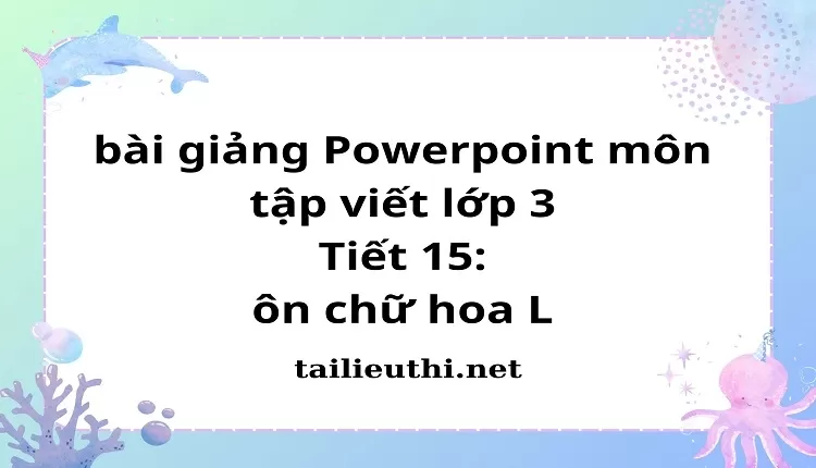 Tiết 15: ôn chữ hoa L