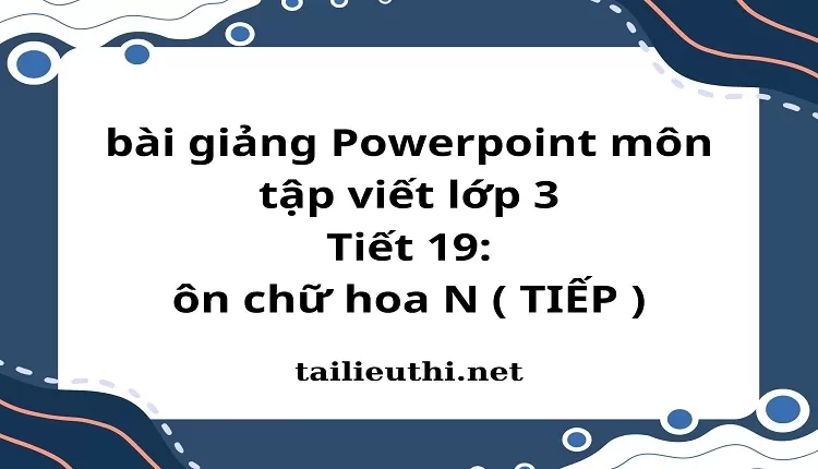 Tiết 19: ôn chữ hoa N ( TIẾP )