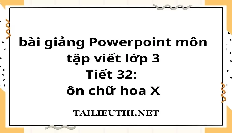 Tiết 32: ôn chữ hoa X