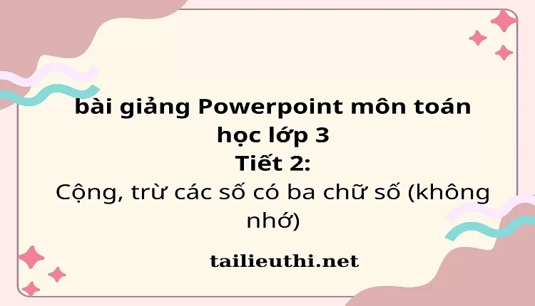 Tiết 2: Cộng, trừ các số có ba chữ số (không nhớ)