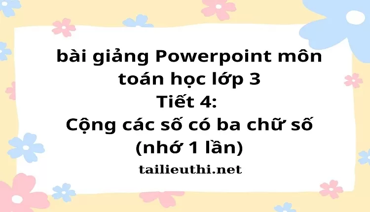 Tiết 4: Cộng các số có ba chữ số (nhớ 1 lần)