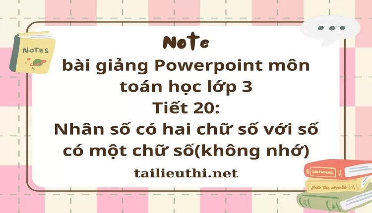 Tiết 20: Nhân số có hai chữ số với số có một chữ số(không nhớ)