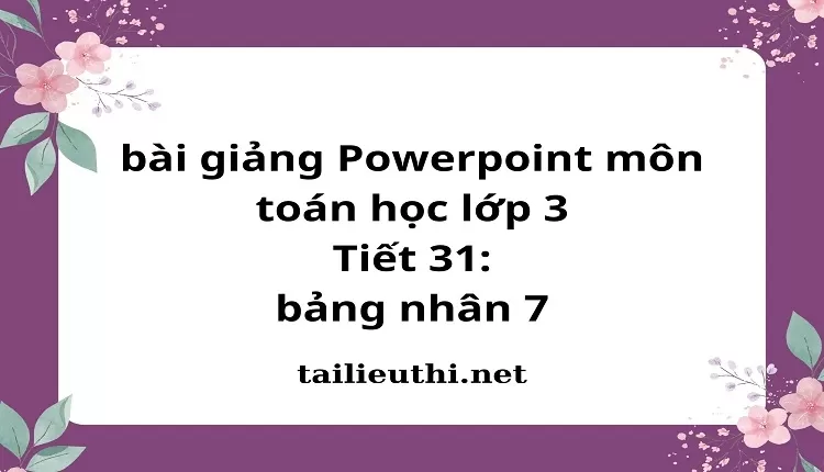 Tiết 31: bảng nhân 7