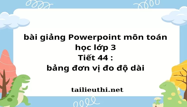 Tiết 44 : bảng đơn vị đo độ dài