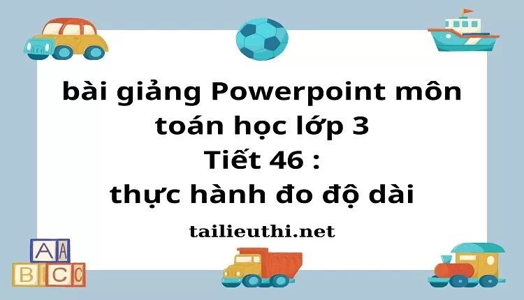 Tiết 46 : thực hành đo độ dài