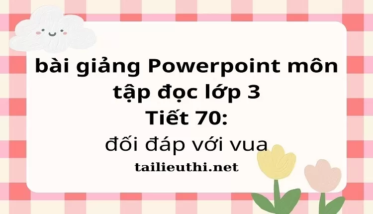 Tiết 70: đối đáp với vua