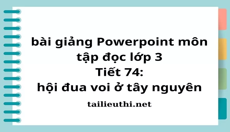 Tiết 74: hội đua voi ở tây nguyên