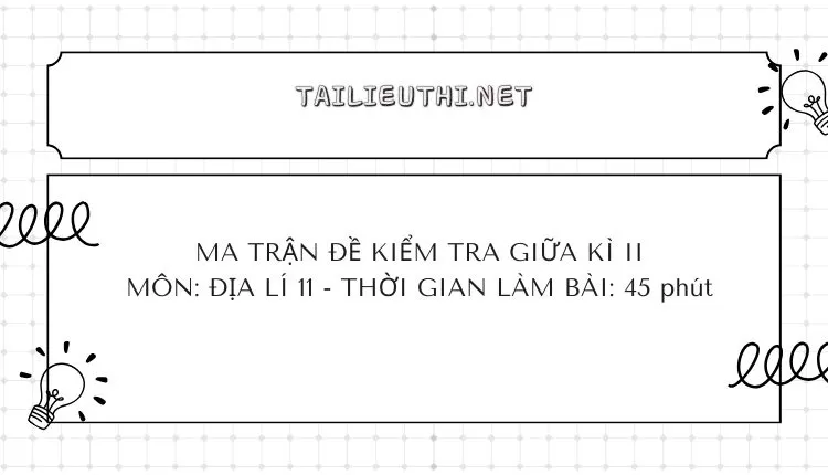 MA TRẬN ĐỀ KIỂM TRA GIỮA KÌ II MÔN: ĐỊA LÍ 11 - THỜI GIAN LÀM BÀI: 45 phút