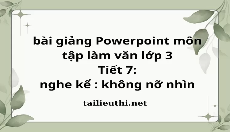 Tiết 7: nghe kể : không nỡ nhìn