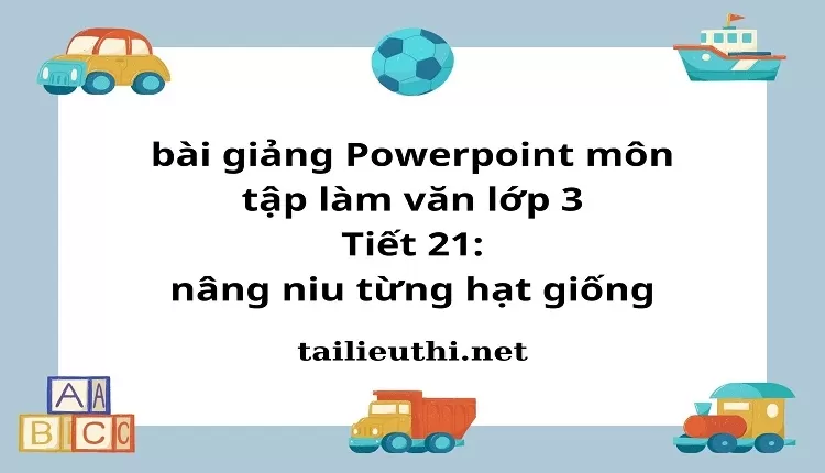 Tiết 21: nâng niu từng hạt giống