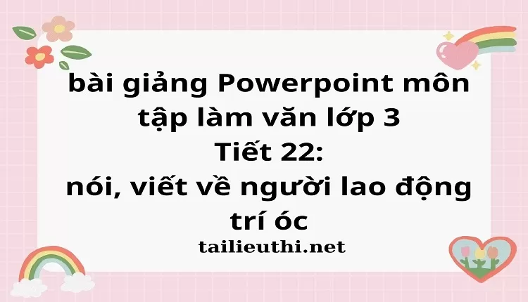 Tiết 22: nói, viết về người lao động trí óc