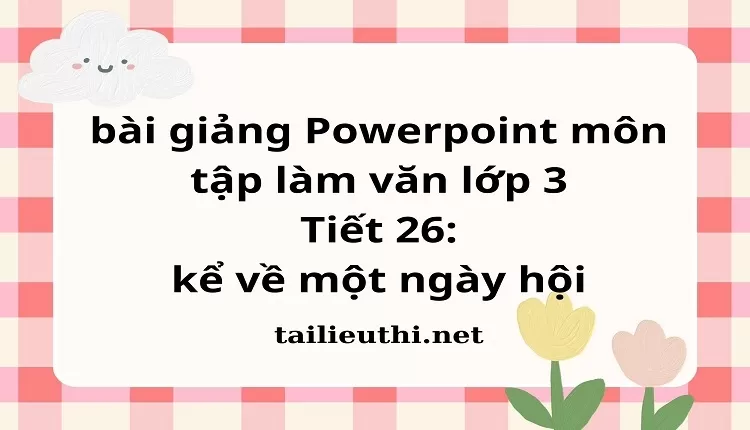 Tiết 26: kể về một ngày hội