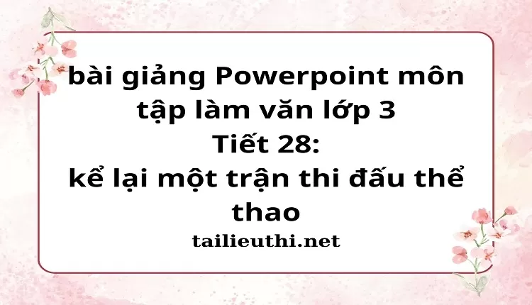 Tiết 28: kể lại một trận thi đấu thể thao