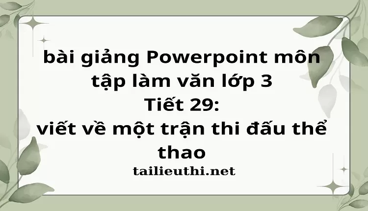 Tiết 29: viết về một trận thi đấu thể thao