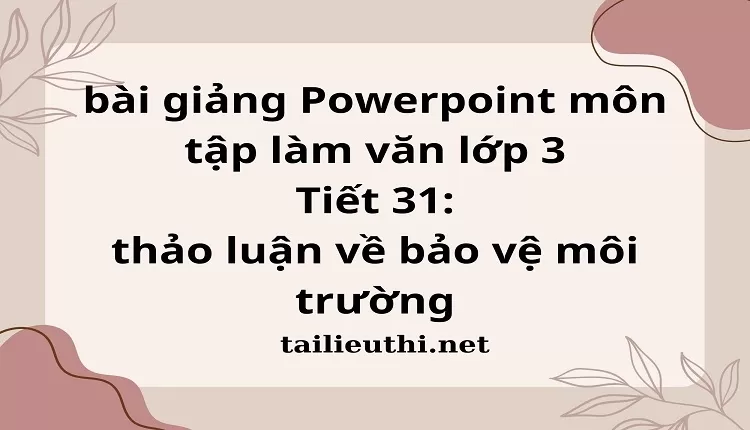 Tiết 31: thảo luận về bảo vệ môi trường