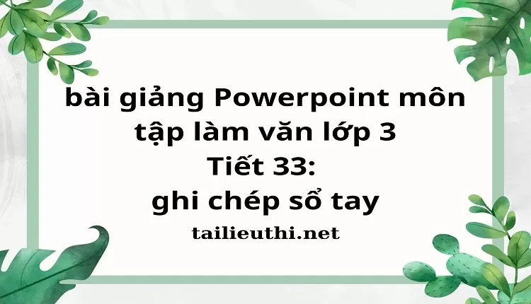 Tiết 33: ghi chép sổ tay