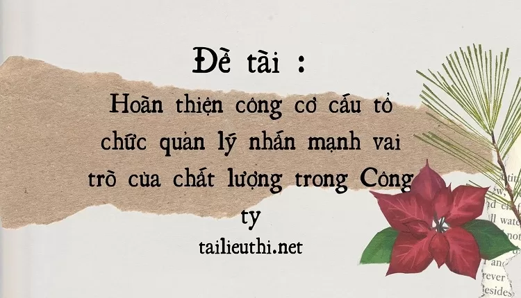 Hoàn thiện công cơ cấu tổ chức quản lý nhấn mạnh vai trò của chất lượng trong Công ty,....