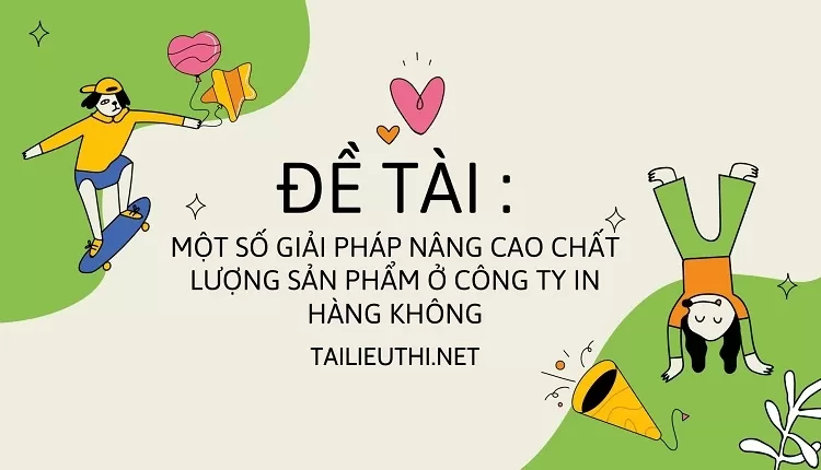 MỘT SỐ GIẢI PHÁP NÂNG CAO CHẤT LƯỢNG SẢN PHẨM Ở CÔNG TY IN HÀNG KHÔNG....