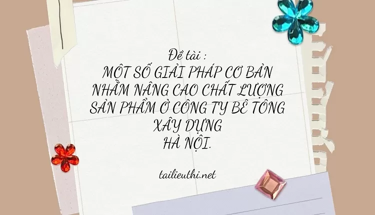 NÂNG CAO CHẤT LƯỢNG SẢN PHẨM Ở CÔNG TY BÊ TÔNG XÂY DỰNG HÀ NỘI....