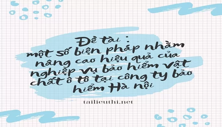 hiệu quả của nghiệp vụ bảo hiểm vật chất ô tô tại công ty bảo hiểm Hà nội....