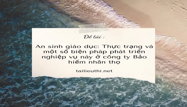 Thực trạng và một số biện pháp phát triển nghiệp vụ này ở công ty Bảo hiểm nhân thọ ...