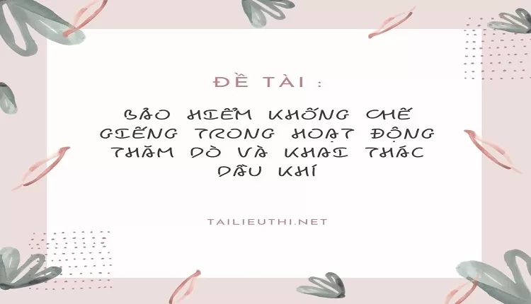 BẢO HIỂM KHỐNG CHẾ GIẾNG TRONG HOẠT ĐỘNG THĂM DÒ VÀ KHAI THÁC DẦU KHÍ...