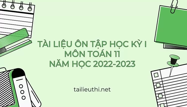 TÀI LIỆU ÔN TẬP HỌC KỲ I MÔN TOÁN 11 NĂM HỌC 2022-2023 (hay ,chi tiết )