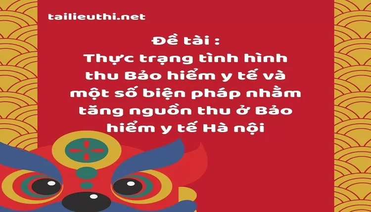 Bảo hiểm y tế và một số biện pháp nhằm tăng nguồn thu ở Bảo hiểm y tế Hà nội....