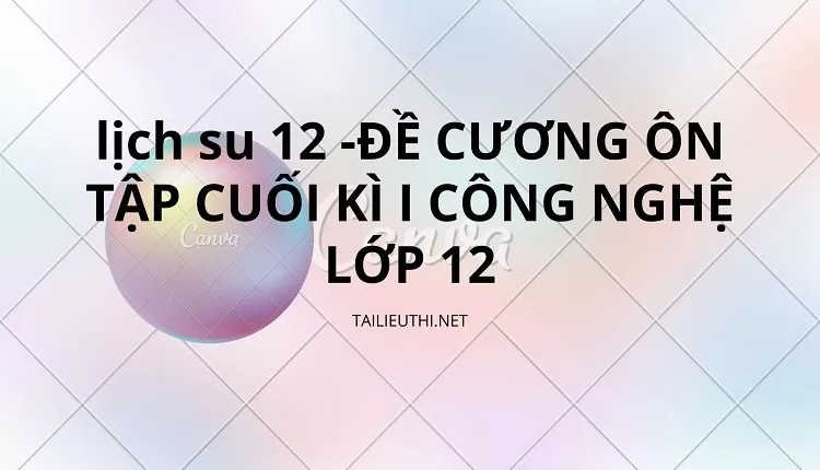 ĐỀ CƯƠNG ÔN TẬP CUỐI KÌ I CÔNG NGHỆ LỚP 12