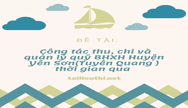 Công tác thu, chi và quản lý quỹ BHXH Huyện Yên Sơn(Tuyên Quang ) thời gian qua...