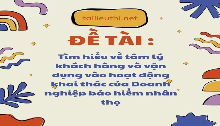 tâm lý khách hàng và vận dụng vào hoạt động khai thác của Doanh nghiệp bảo hiểm nhân thọ..