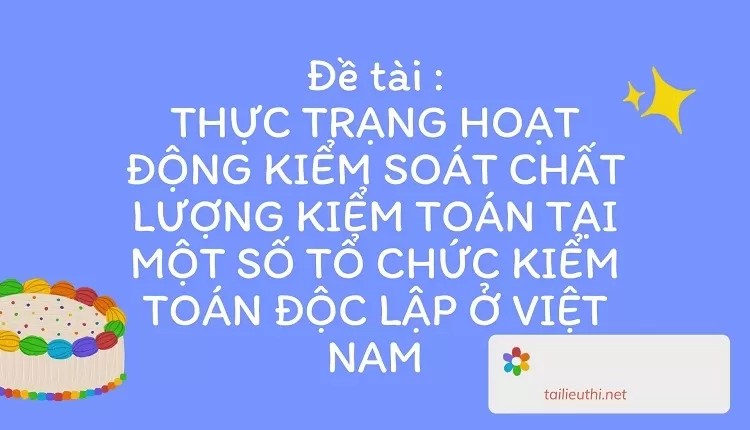 CHẤT LƯỢNG KIỂM TOÁN TẠI MỘT SỐ TỔ CHỨC KIỂM TOÁN ĐỘC LẬP Ở VIỆT NAM..