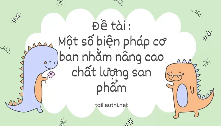 Một số biện pháp cơ bản nhằm nâng cao chất lượng sản phẩm,...