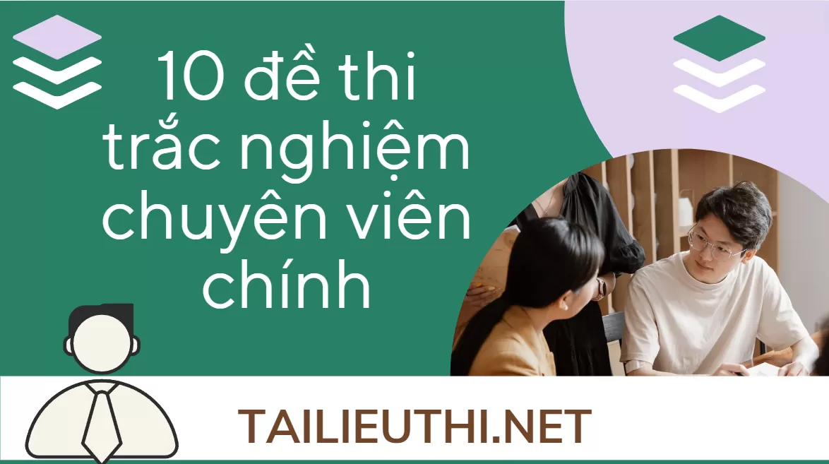 10 BỘ ĐỀ THI TRÁC NGHIỆM CHUYÊN VIÊN CHÍNH