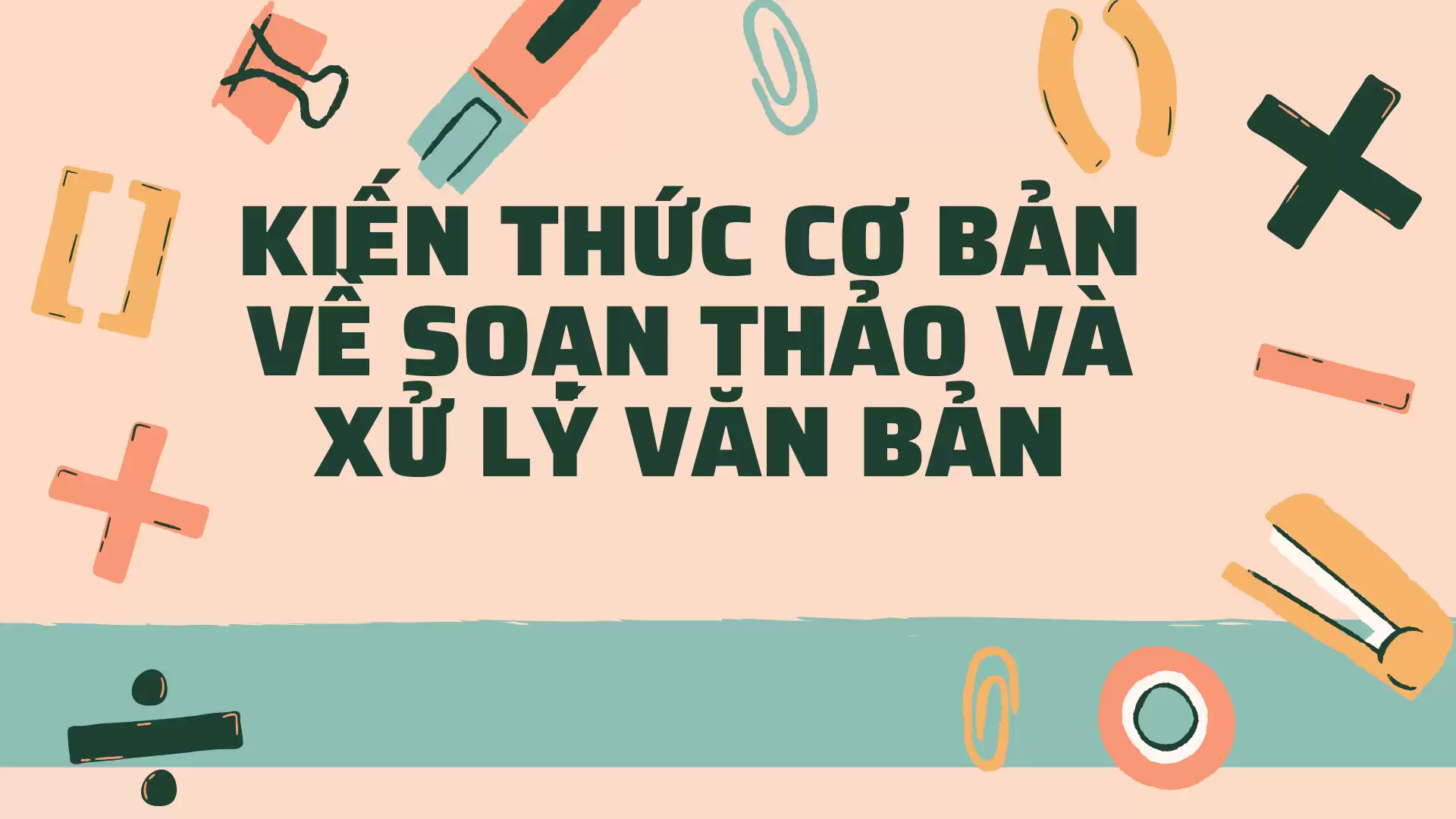 KIẾN THỨC CƠ BẢN VỀ SOẠN THẢO VÀ XỬ LÝ VĂN BẢN