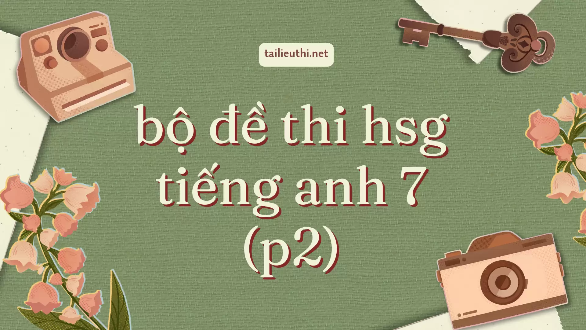 Tiếng anh 7 - Tổng hợp 5 đề thi hsg hay nhất (phần 2)