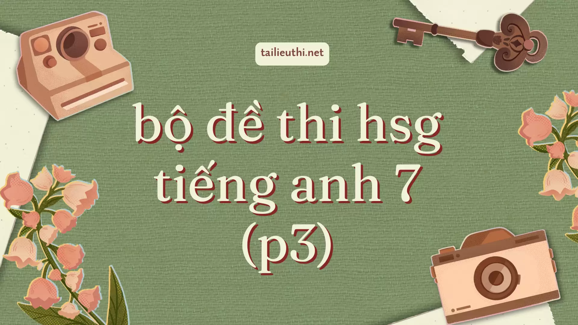 Tiếng anh 7 - Tổng hợp 5 đề thi hsg hay nhất (phần 3)