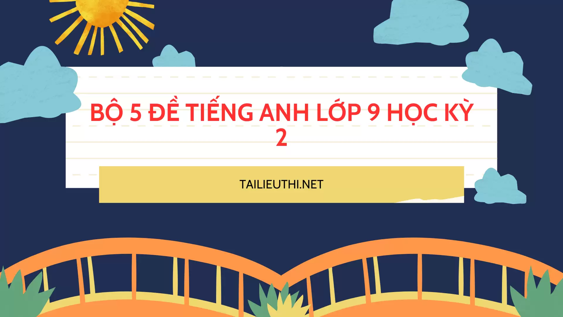 Tiếng Anh Lớp 9 Thành Thạo: 5 Đề Kiểm Tra Thực Hành Thiết Yếu Cho Học Kỳ 2 (CÓ FILE NGHE)