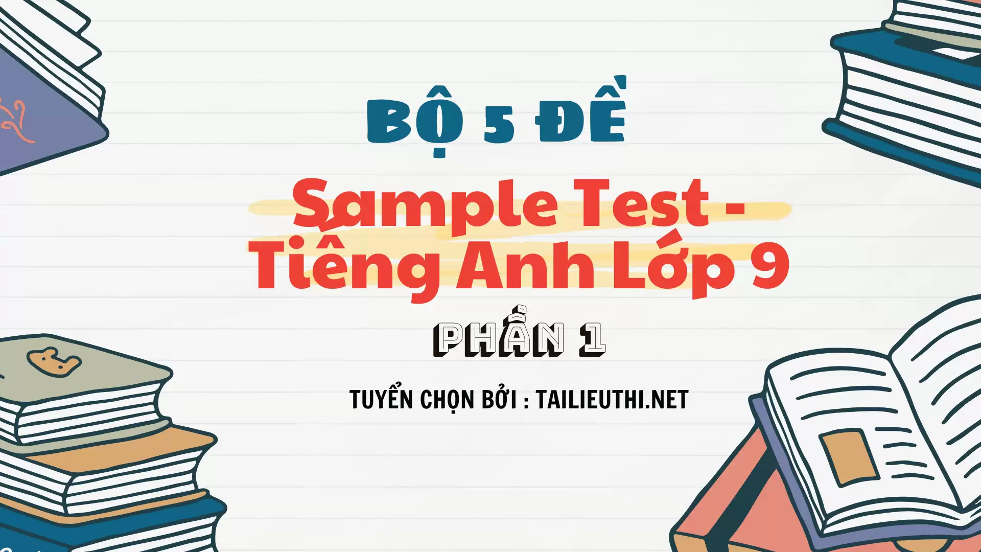 Bộ 5 đề Sample Test P1 - Mẫu Kiểm Tra Tiếng Anh Lớp 9 (CÓ ĐÁP ÁN ĐẦY ĐỦ)