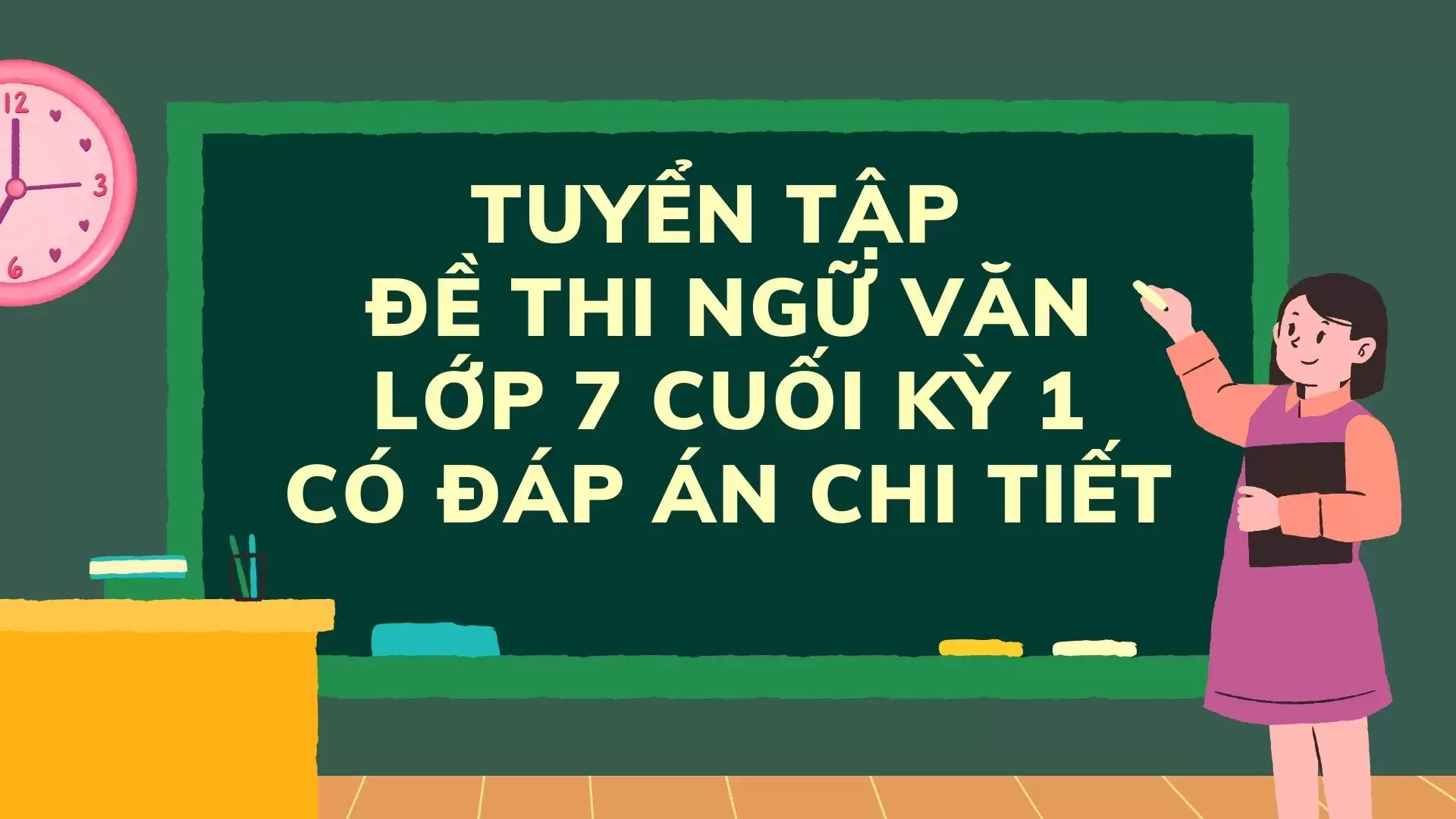 TUYỂN TẬP ĐỀ THI NGỮ VĂN LỚP 7 CUỐI KỲ 1 CÓ ĐÁP ÁN CHI TIẾT