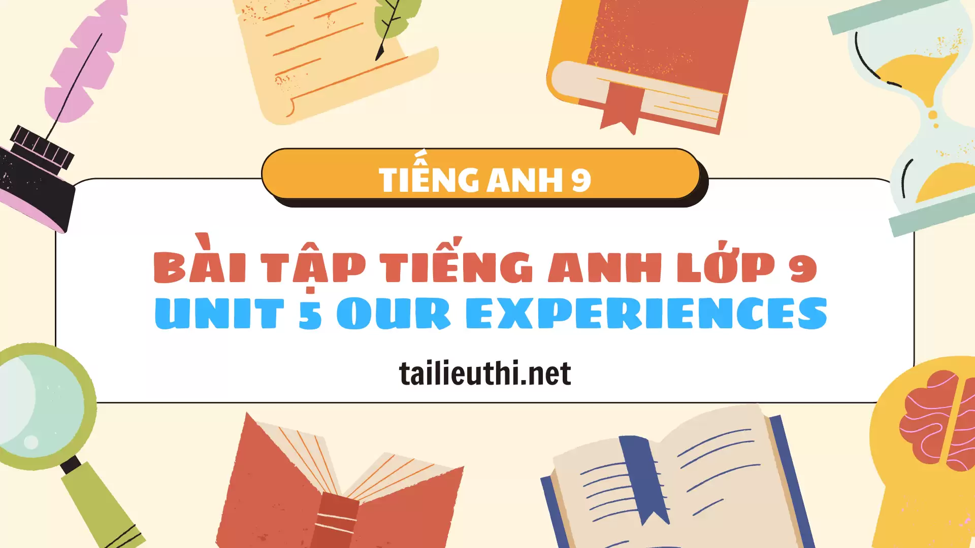 Bài Tập Tiếng Anh Lớp 9 - Unit 5 OUR EXPERIENCES (Kèm Đáp Án Chi Tiết)