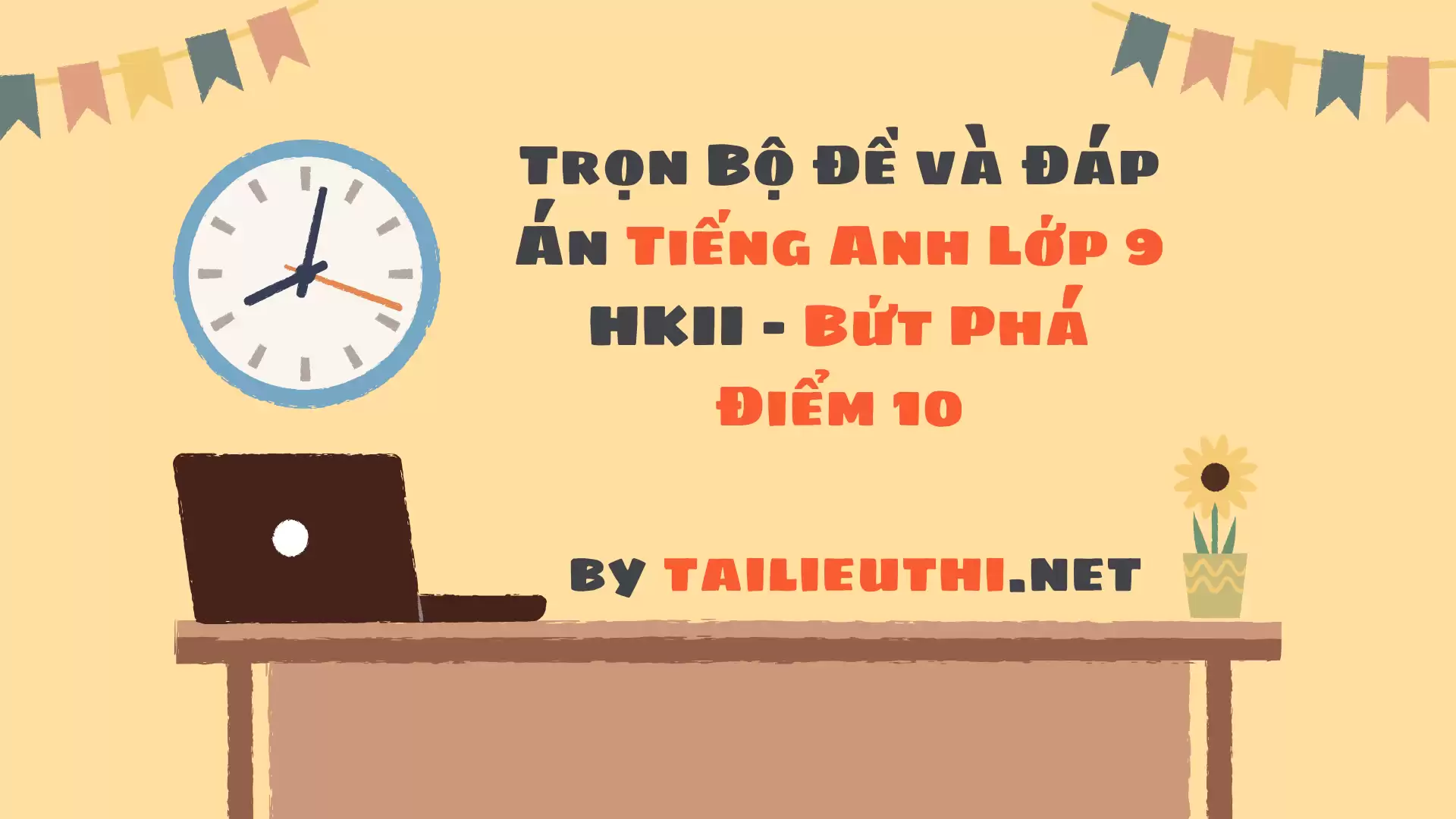 Trọn Bộ Đề & Đáp Án Tiếng Anh Lớp 9 HKII - Bứt Phá Điểm 10