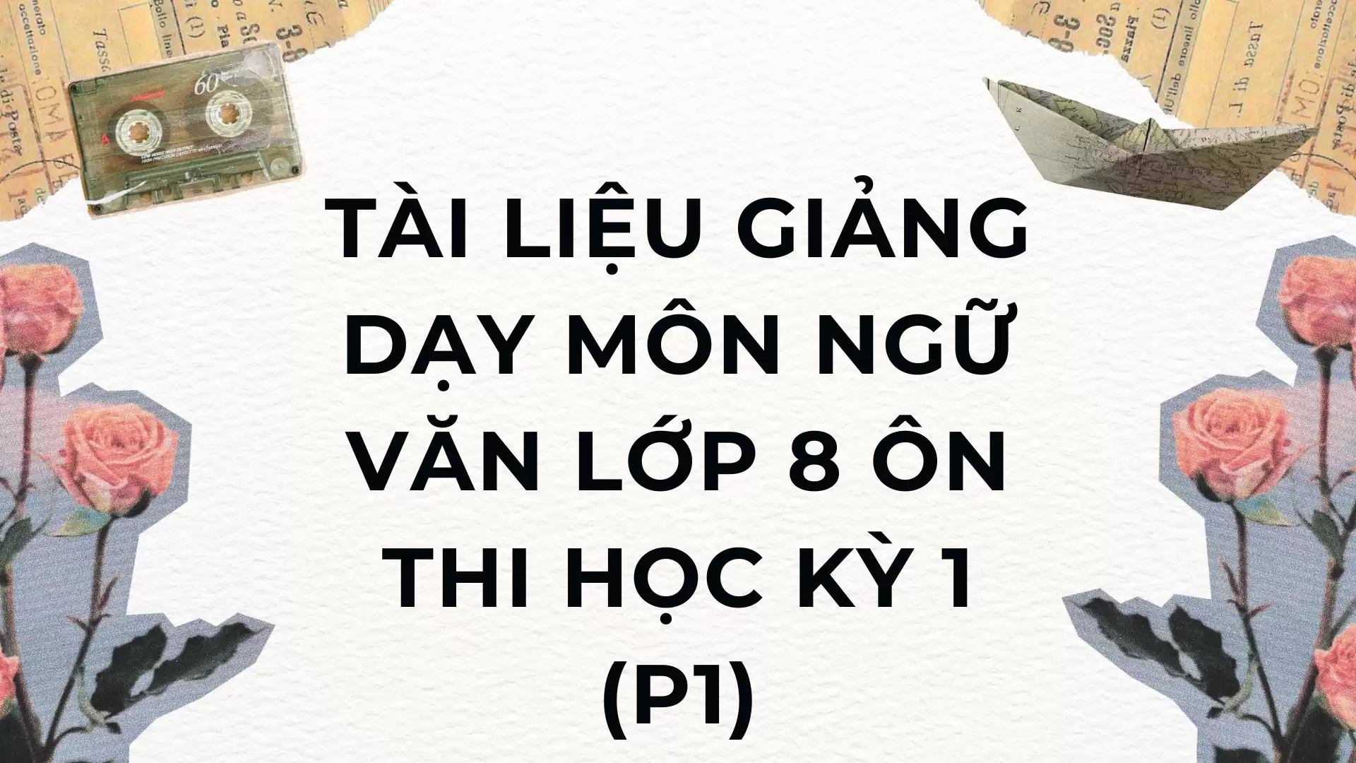 TÀI LIỆU GIẢNG DẠY MÔN NGỮ VĂN LỚP 8 ÔN THI HỌC KỲ 1 (P1)