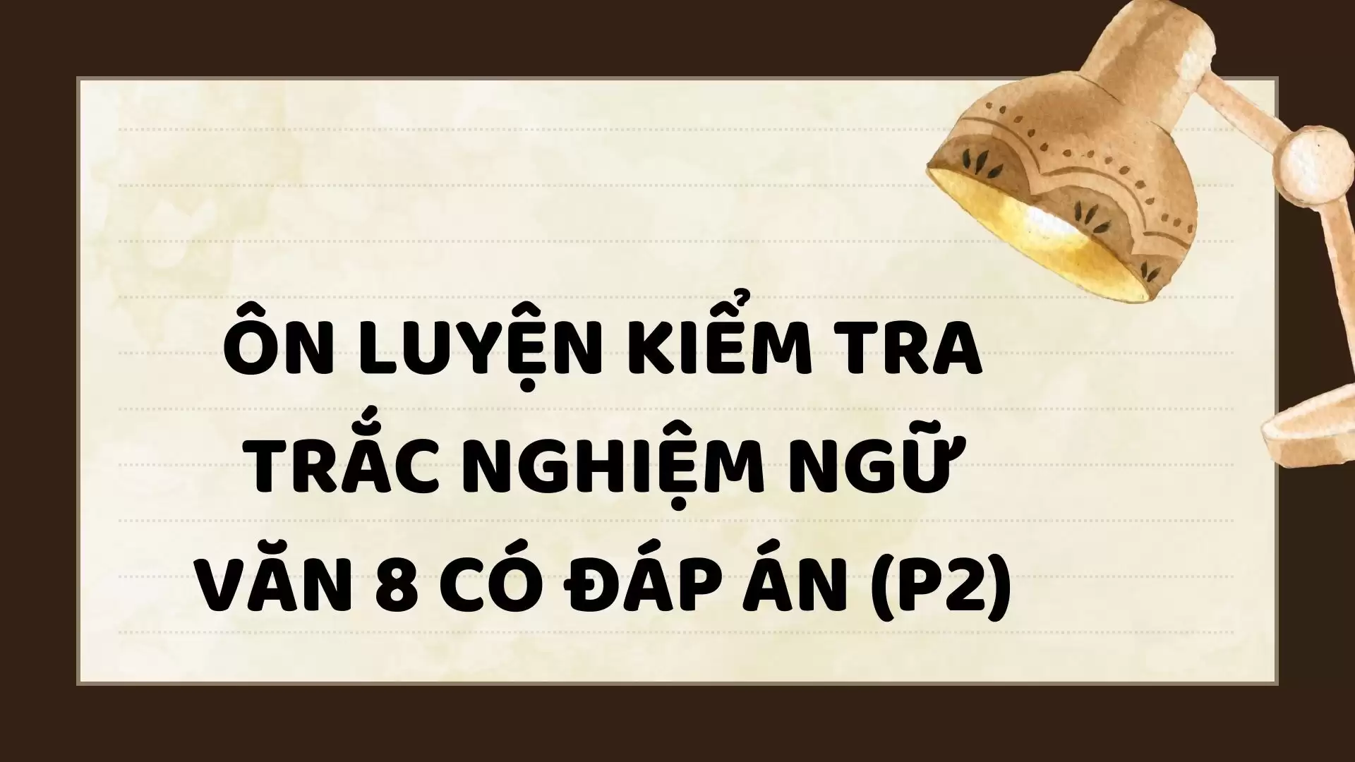 ÔN LUYỆN KIỂM TRA TRẮC NGHIỆM NGỮ VĂN 8 CÓ ĐÁP ÁN (P2)