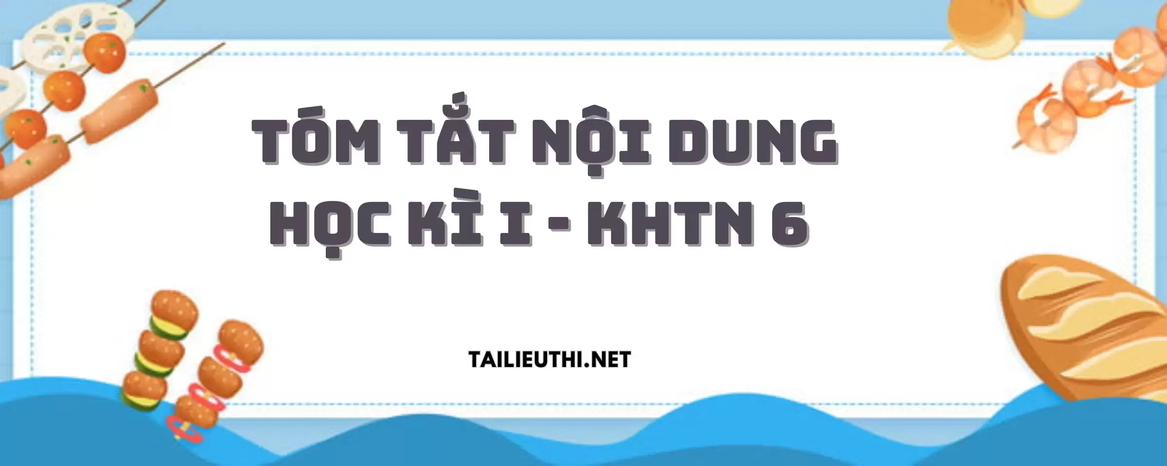 TÓM TẮT NỘI DUNG HỌC KÌ I - KHTN 6 - KẾT NỐI