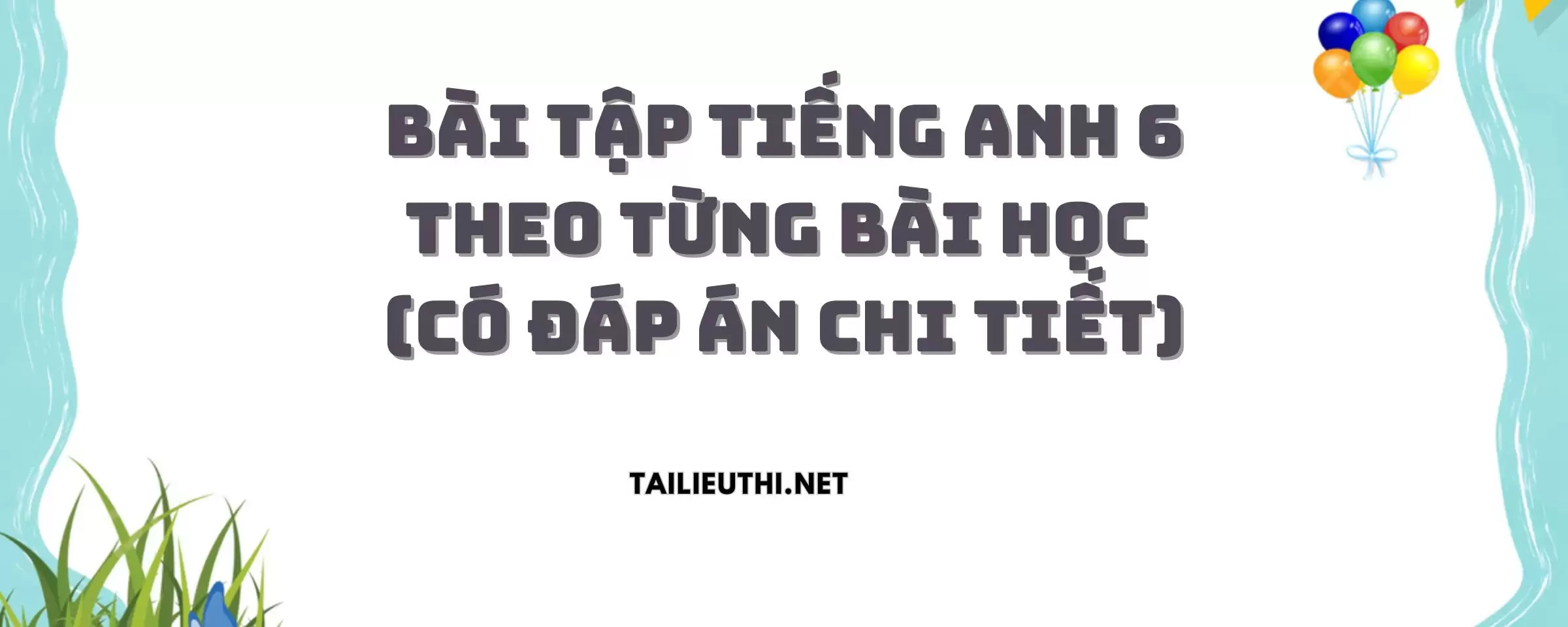 Bài Tập Tiếng Anh 6 Theo Từng Bài Học Có Đáp Án Chi Tiết