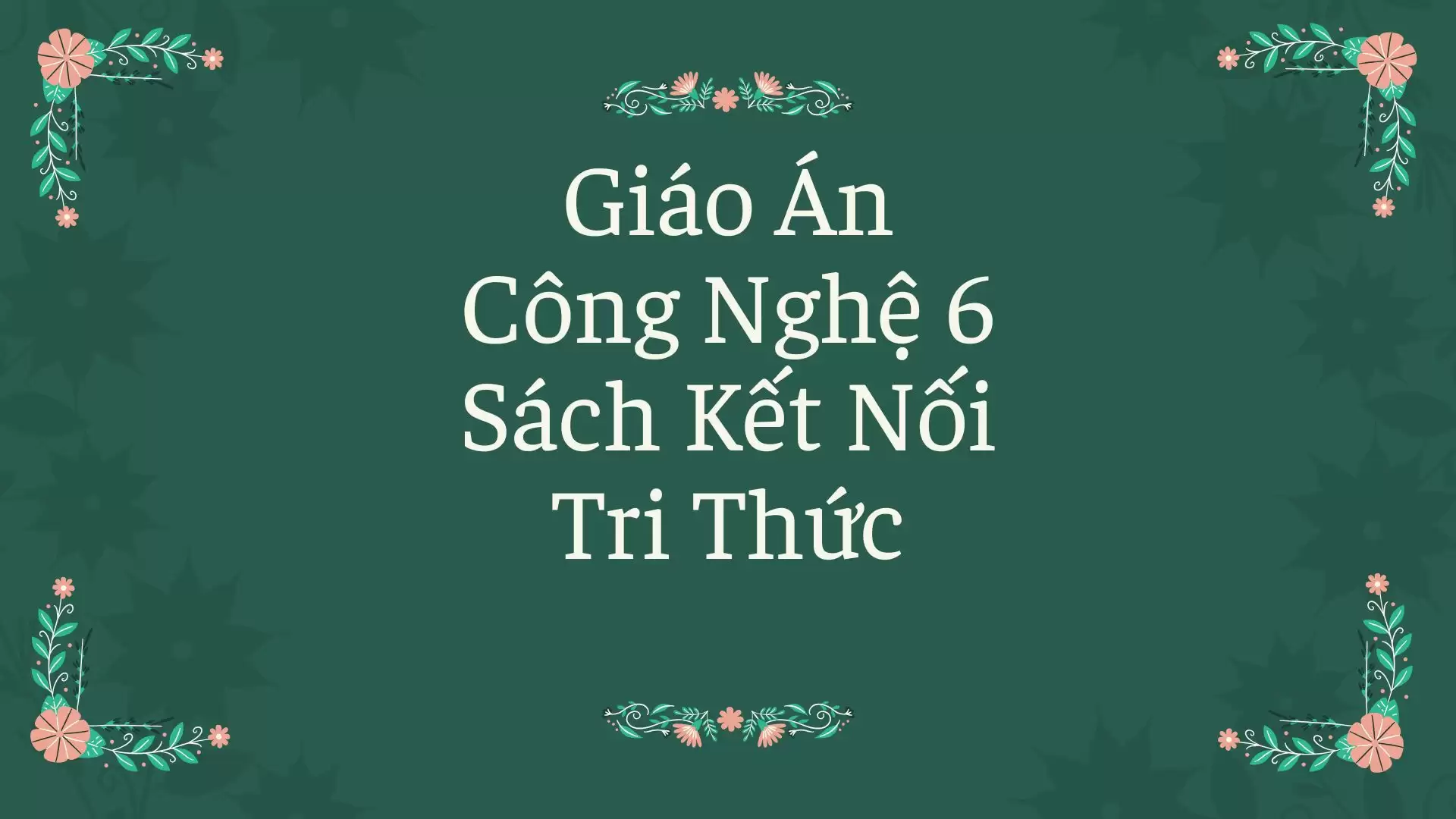 Giáo Án Công Nghệ 6 Sách Kết Nối Tri Thức