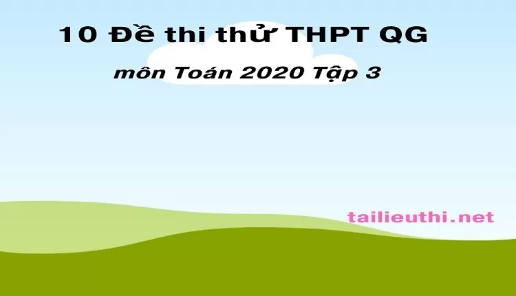 10 Đề thi thử THPT QG môn Toán 2020 Tập 3