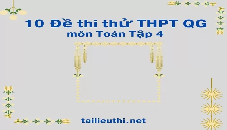 10 Đề thi thử THPT QG môn Toán Tập 4