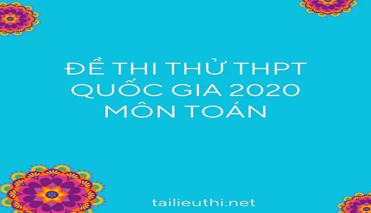 ĐỀ  THI THỬ THPT QUỐC GIA 2020 MÔN TOÁN (có hướng dẫn chi tiết)